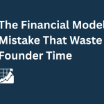 The Financial Model Mistake That Quietly Wastes Founder Time